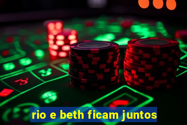 rio e beth ficam juntos